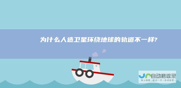 为什么人造卫星环绕地球的轨道不一样?